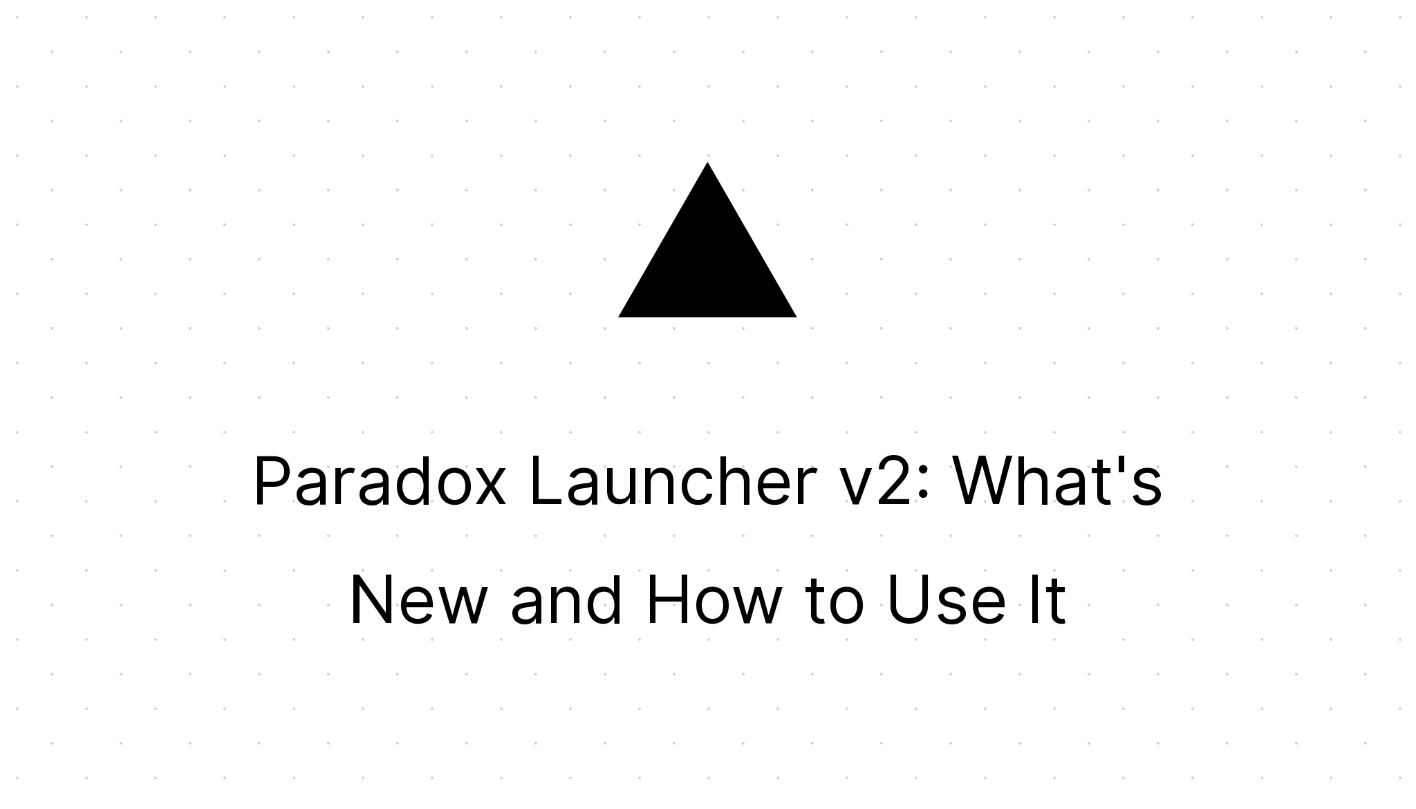 Paradox Launcher V2: What's New And How To Use It